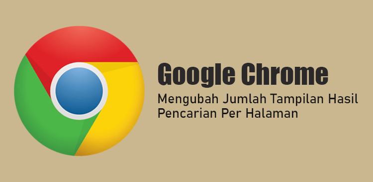 Mengubah jumlah tampilan hasil pencarian per halaman browser Google Chrome
