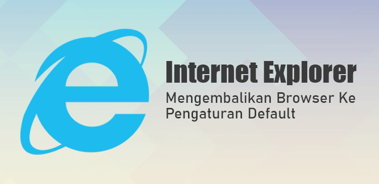 Mengembalikan browser Internet Explorer pengaturan default settings
