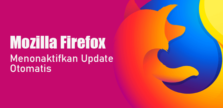 Menonaktifkan update otomotis browser Mozilla Firefox