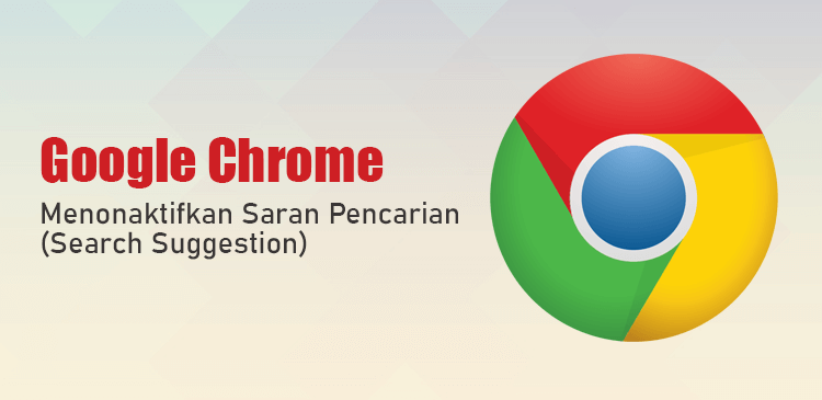 Menonaktifkan saran pencarian search suggestion browser Google Chrome