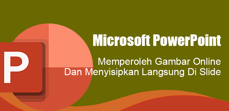 Memperoleh gambar online dan menyisipkan langsung di slide Microsoft PowerPoint
