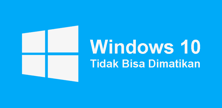 Mengatasi Windows 10 tidak bisa dimatikan shutdows