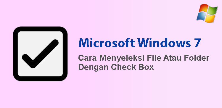 Menyeleksi file folder Windows 7 dengan check box