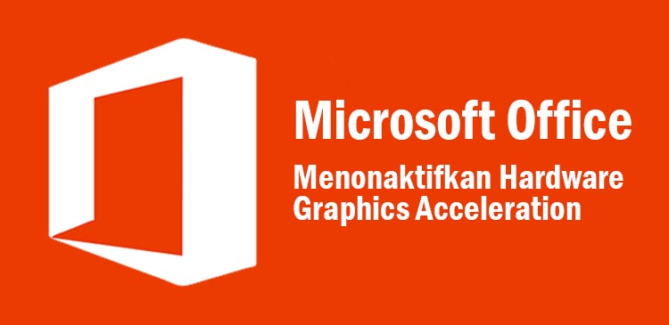 Menonaktifkan hardware graphics acceleration Microsoft Office